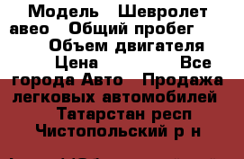  › Модель ­ Шевролет авео › Общий пробег ­ 52 000 › Объем двигателя ­ 115 › Цена ­ 480 000 - Все города Авто » Продажа легковых автомобилей   . Татарстан респ.,Чистопольский р-н